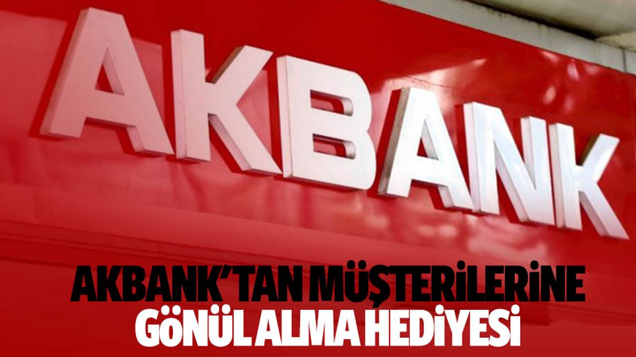Akbank'tan müşterilerine gönül alma hediyesi