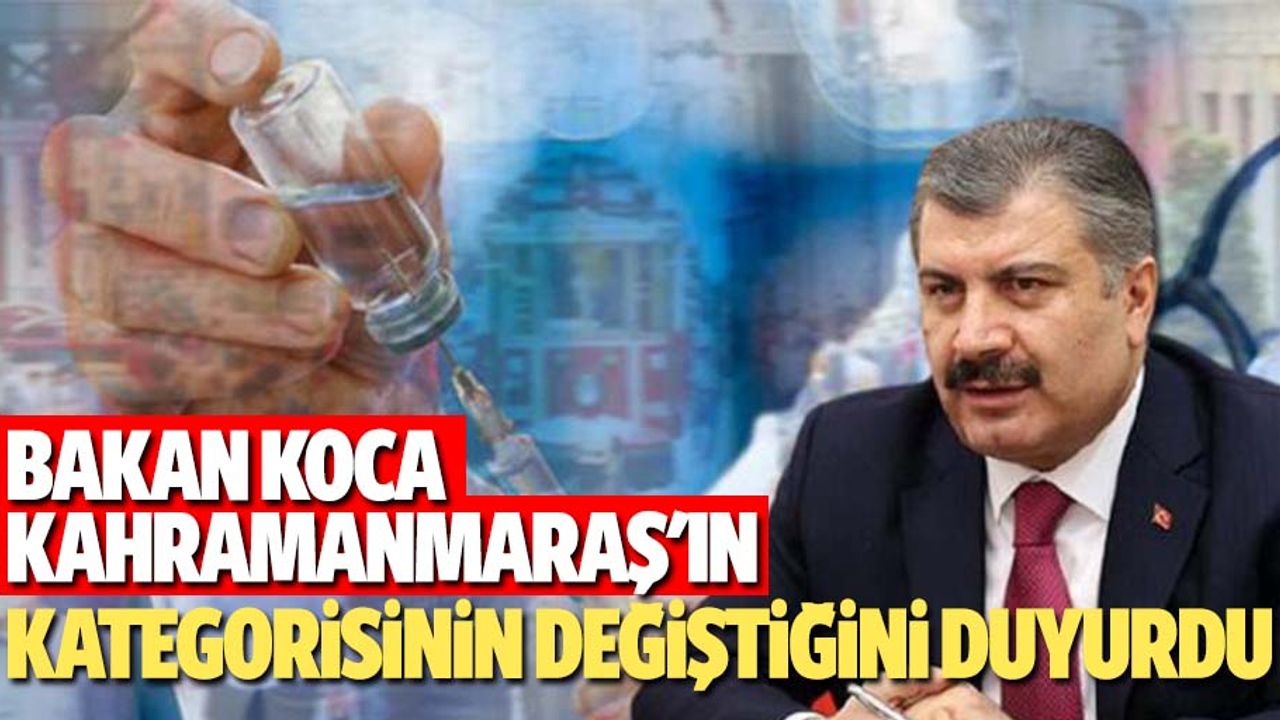 Bakan Koca, Kahramanmaraş'ın kategorisinin değiştiğini duyurdu