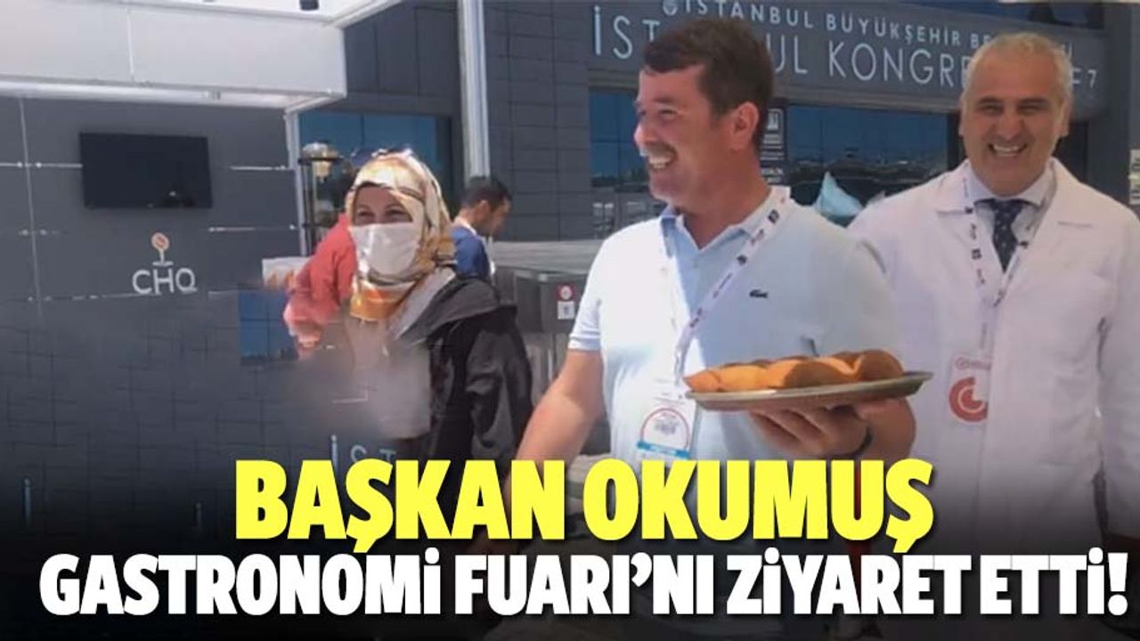 Başkan Okumuş, gastronomi fuarı’nı ziyaret etti!