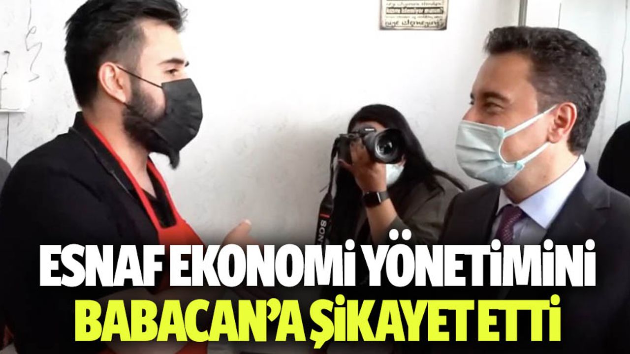 Esnaf, Ekonomi Yönetimini Babacan’a Şikâyet Etti