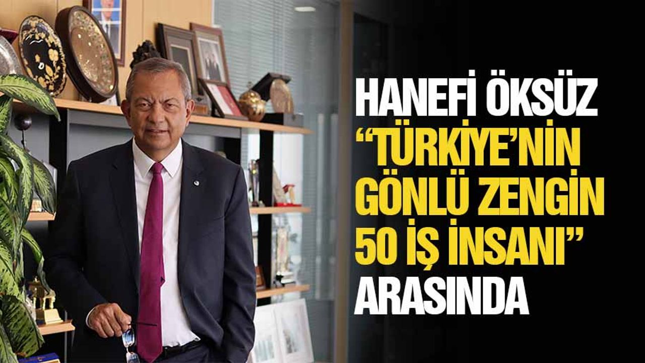 Hanefi Öksüz 'Türkiye’nin Gönlü Zengin 50 İş İnsanı' arasında
