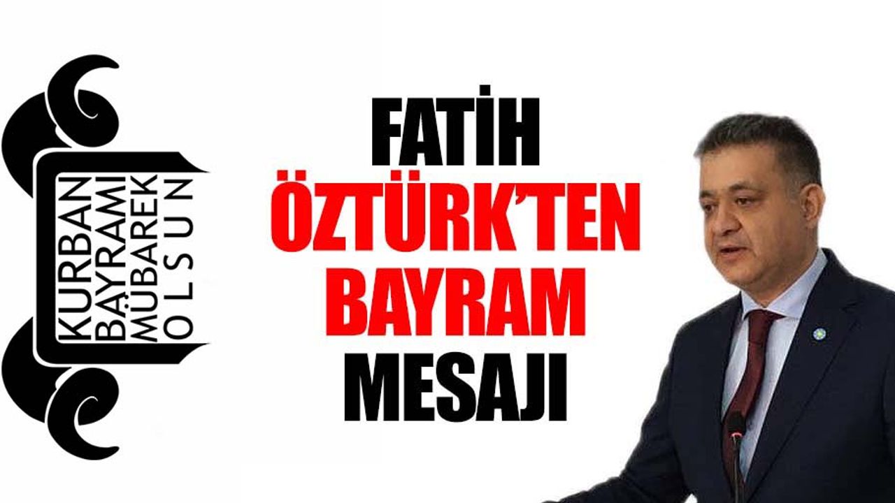 İyi Parti İlçe Başkanı Fatih Öztürk’ten Kurban Bayramı Mesajı