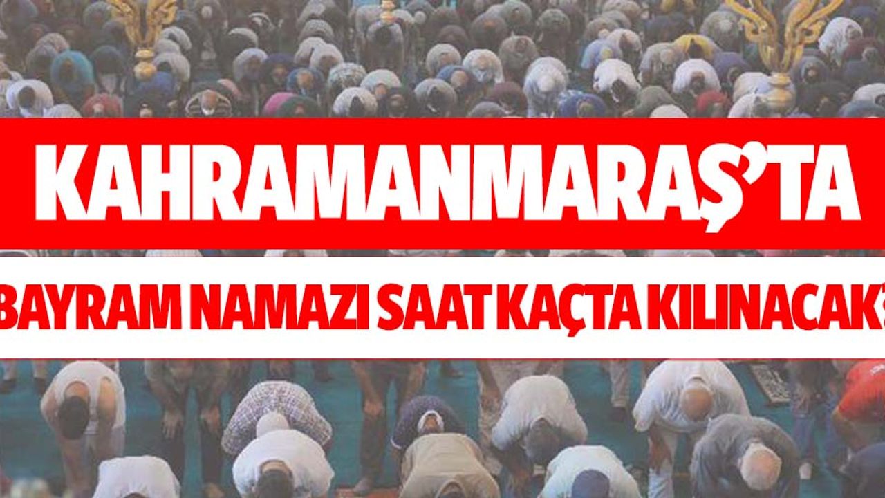 Kahramanmaraş için bayram namazı saati açıklandı