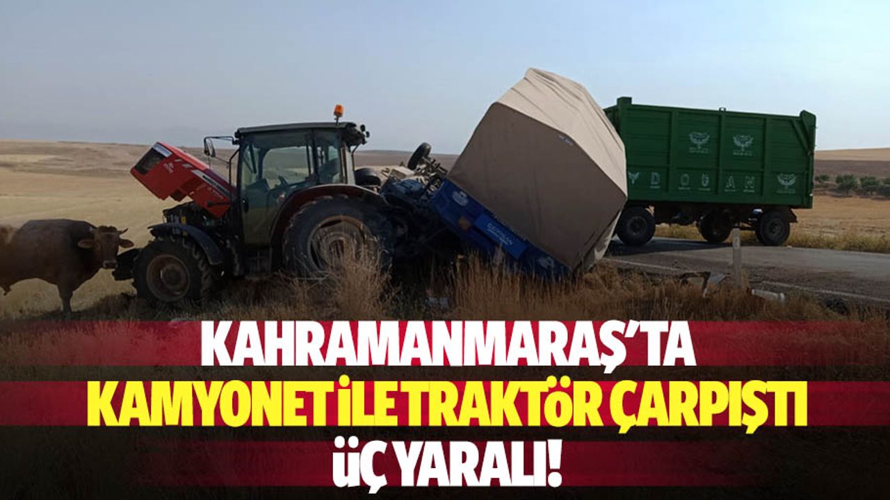Kahramanmaraş'ta kamyonet ile traktör çarpıştı: 3 yaralı
