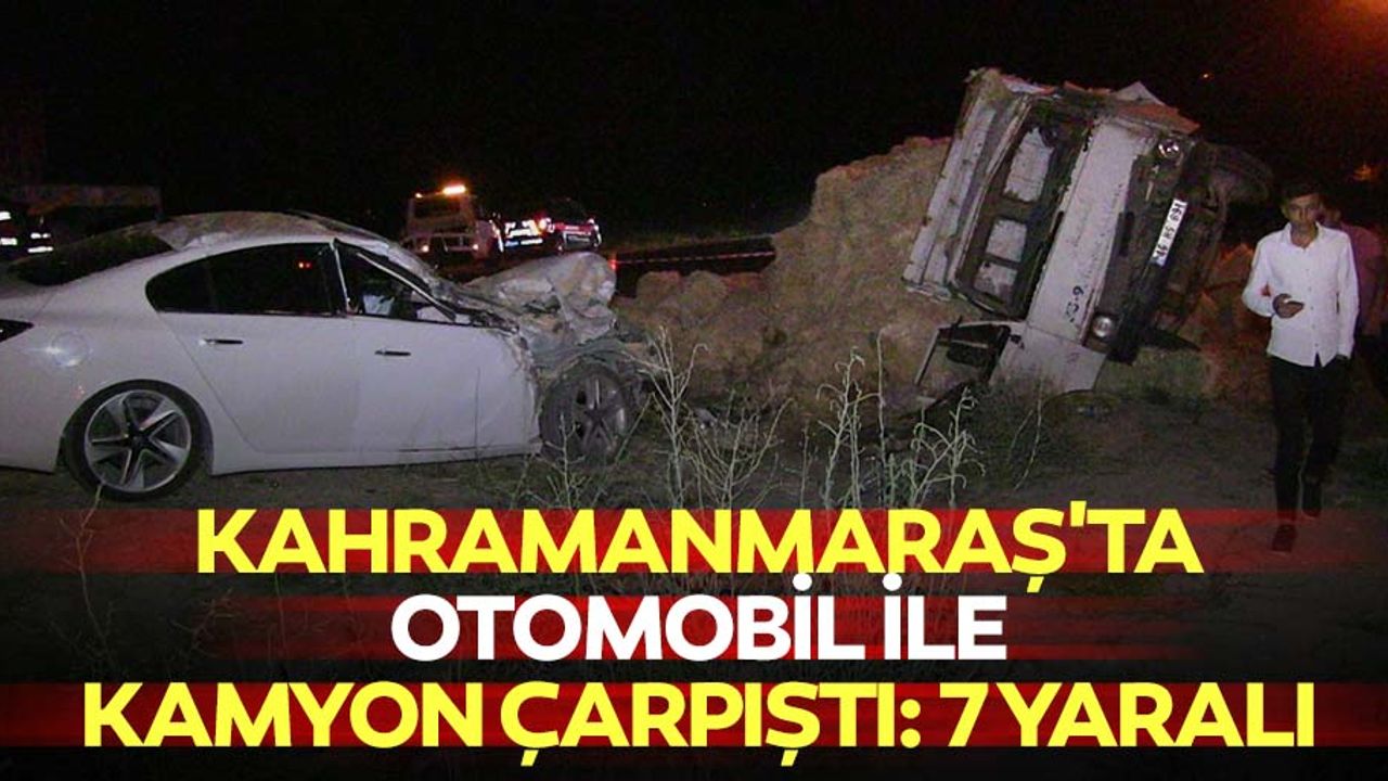 Kahramanmaraş'ta otomobil ile kamyon çarpıştı: 7 yaralı