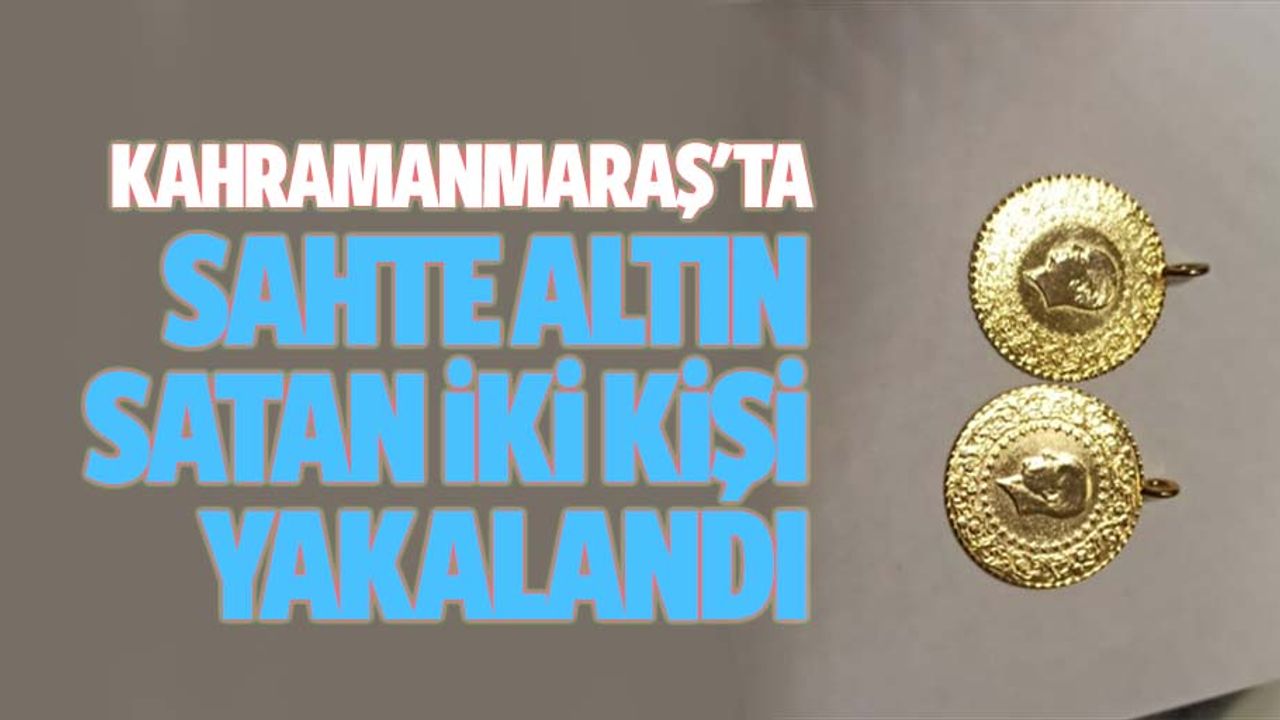 Kahramanmaraş'ta Sahte Altın Satan 2 Kişi Yakalandı