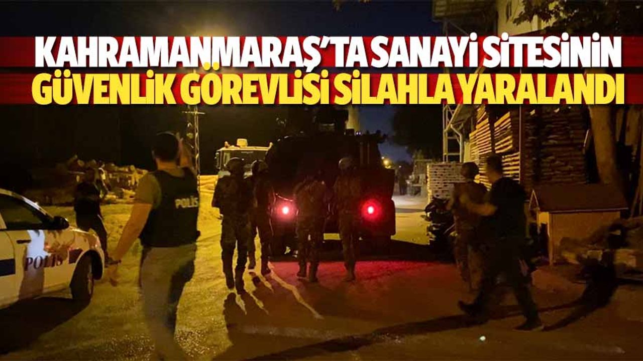 Kahramanmaraş'ta sanayi sitesinin güvenlik görevlisi silahla yaralandı