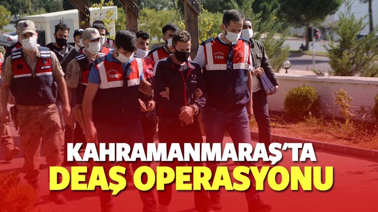 Kahramanmaraş'ta terör örgütü DEAŞ operasyonu