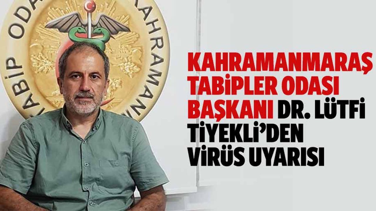 Kahramanmaraş Tabipler Odası Başkanı Dr. Lütfi Tiyekli’den virüs uyarısı