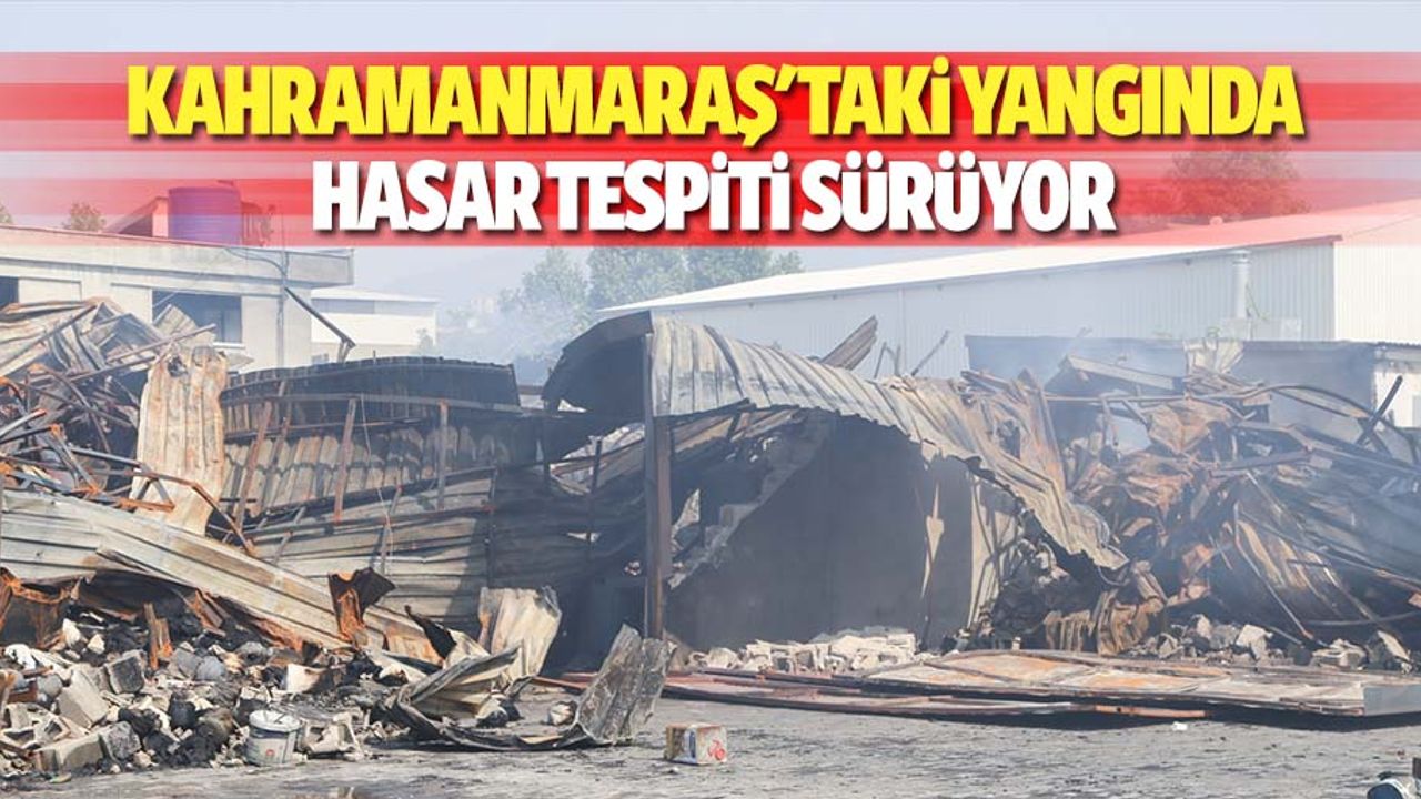 Kahramanmaraş'taki yangında hasar tespiti sürüyor