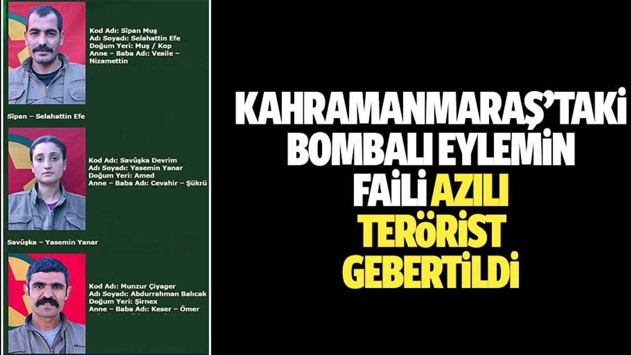 Kahramanmaraş’taki bombalı eylemin faili azılı terörist gebertildi