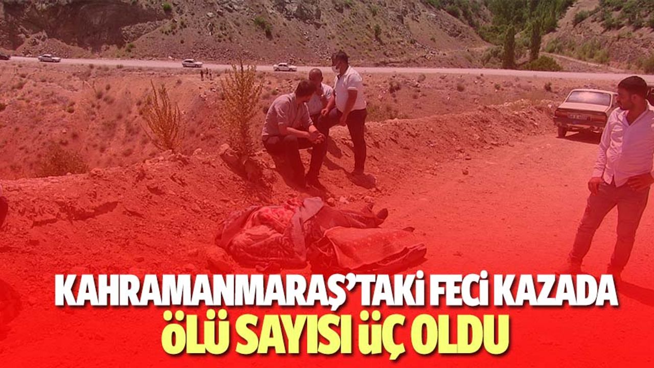 Kahramanmaraş’taki feci kazada ölü sayısı 3 oldu