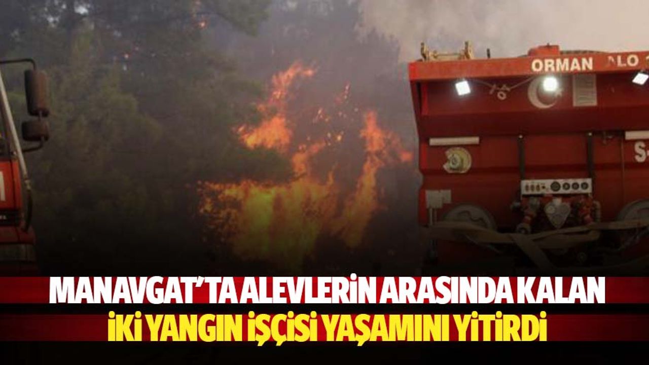Manavgat'ta Alevlerin Arasında Kalan 2 Yangın İşçisi Yaşamını Yitirdi