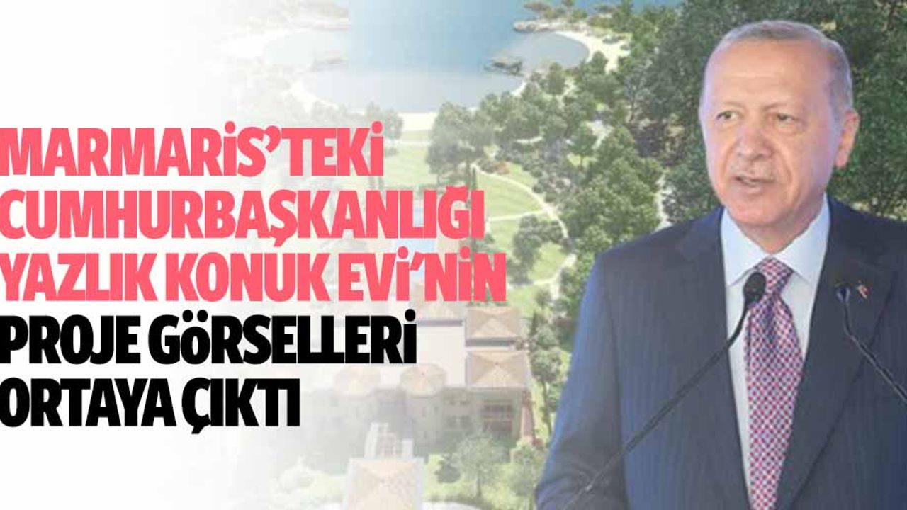 Marmaris’teki Cumhurbaşkanlığı’nın yazlık konuk evi projesinin görselleri ortaya çıktı