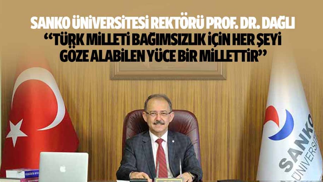 Sanko Üniversitesi Rektörü Prof. Dr. Dağlı, ‘Türk milleti bağımsızlık için her şeyi göze alabilen yüce bir millettir’
