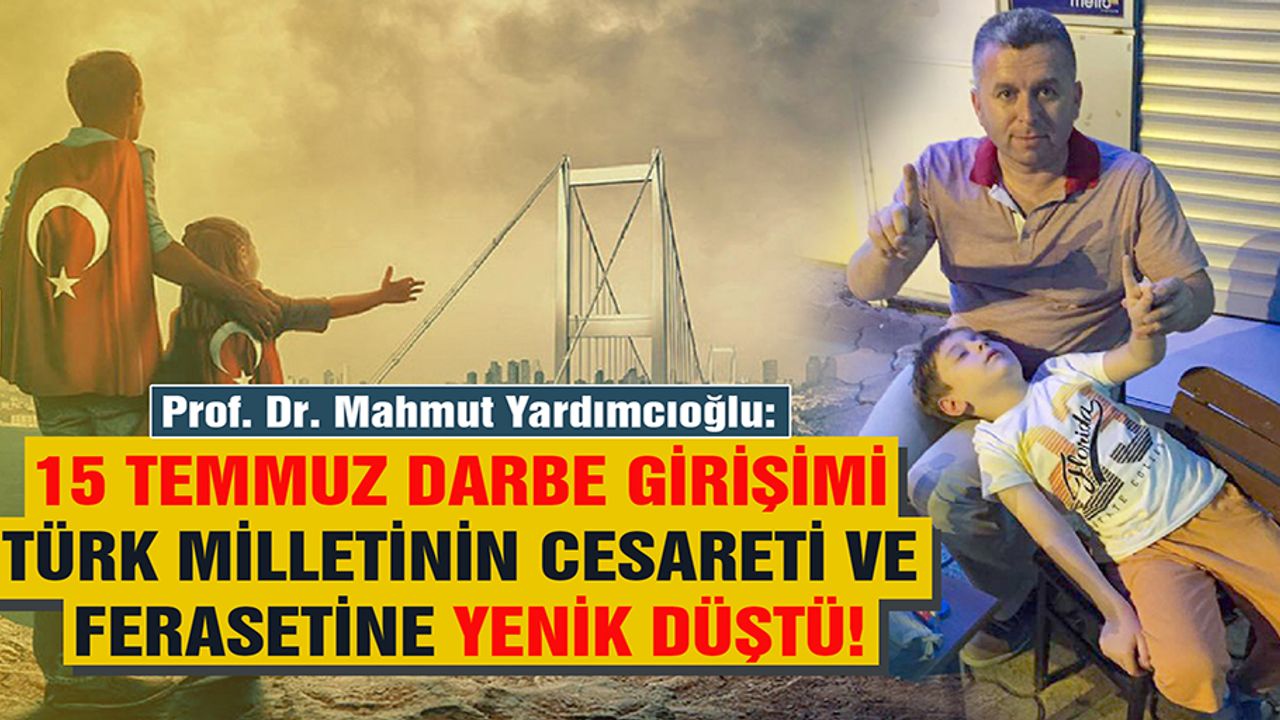 Yardımcıoğlu: 15 Temmuz Darbe Girişimi Türk Milletinin Cesareti ve Ferasetine Yenik Düştü