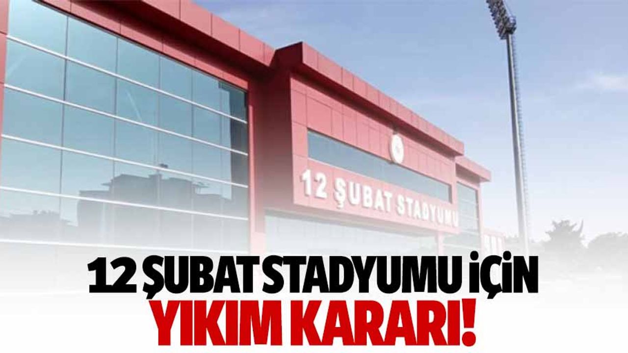 12 Şubat stadyumu için yıkım kararı!