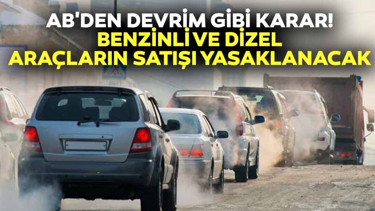 AB'den devrim gibi karar! Benzinli ve dizel araçların satışı yasaklanacak
