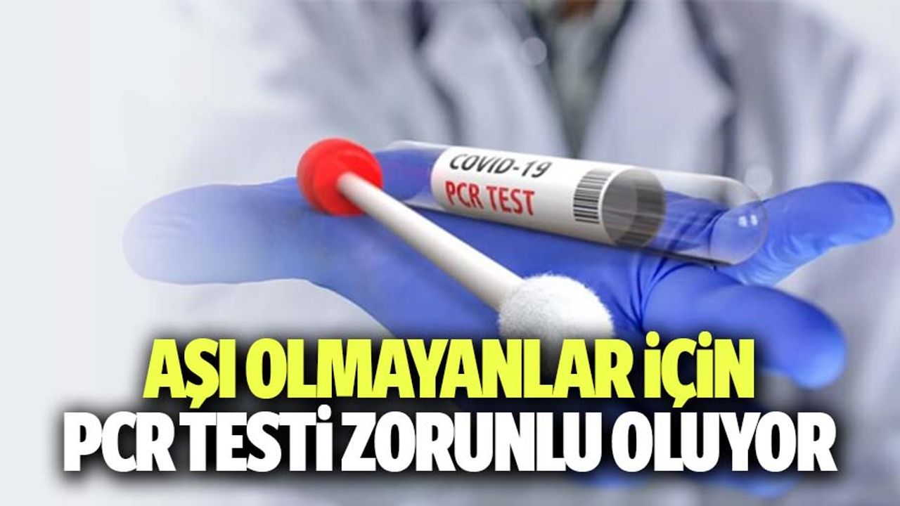 Aşı olmayanlar için Pcr testi zorunlu oldu