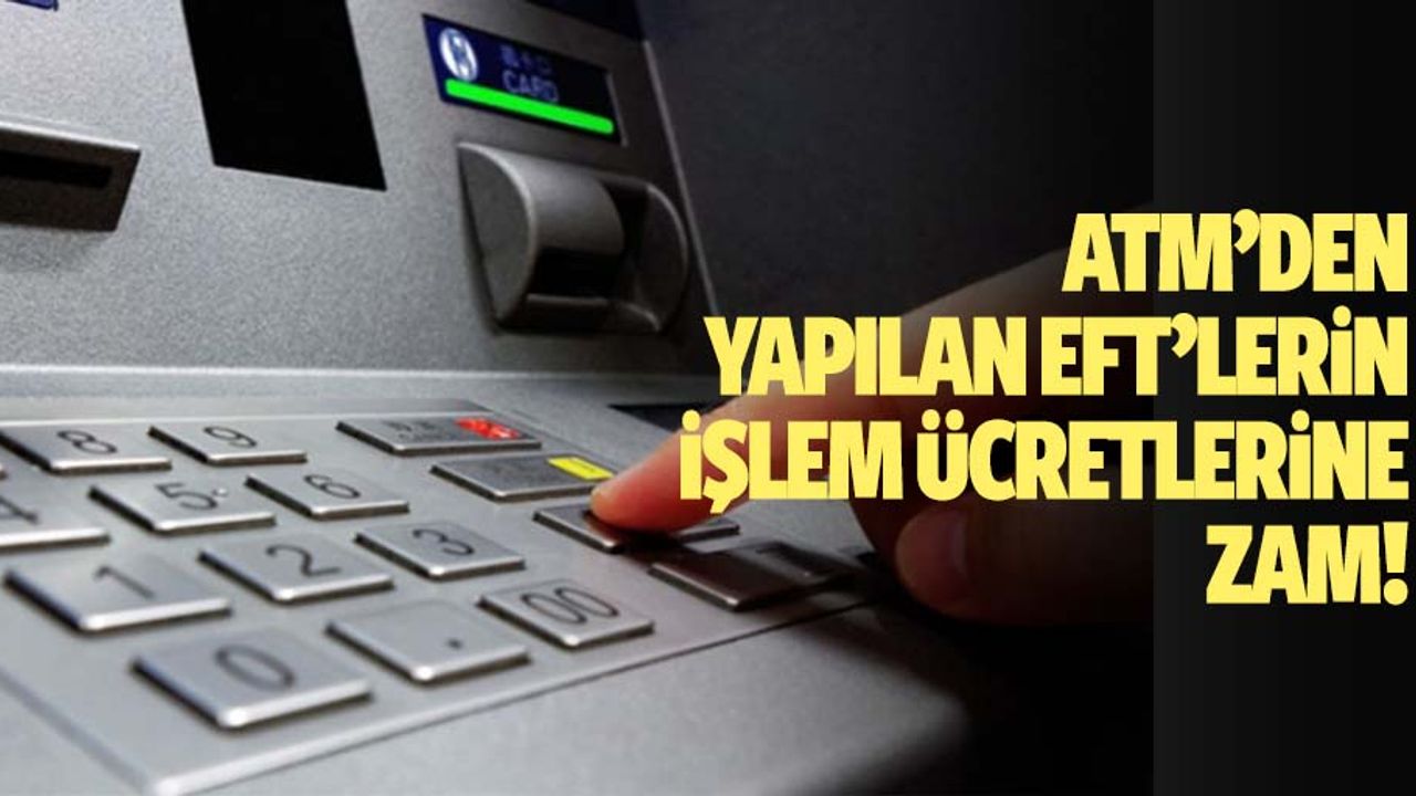 Atm’den Yapılan Eft’lerin İşlem Ücretlerine Zam