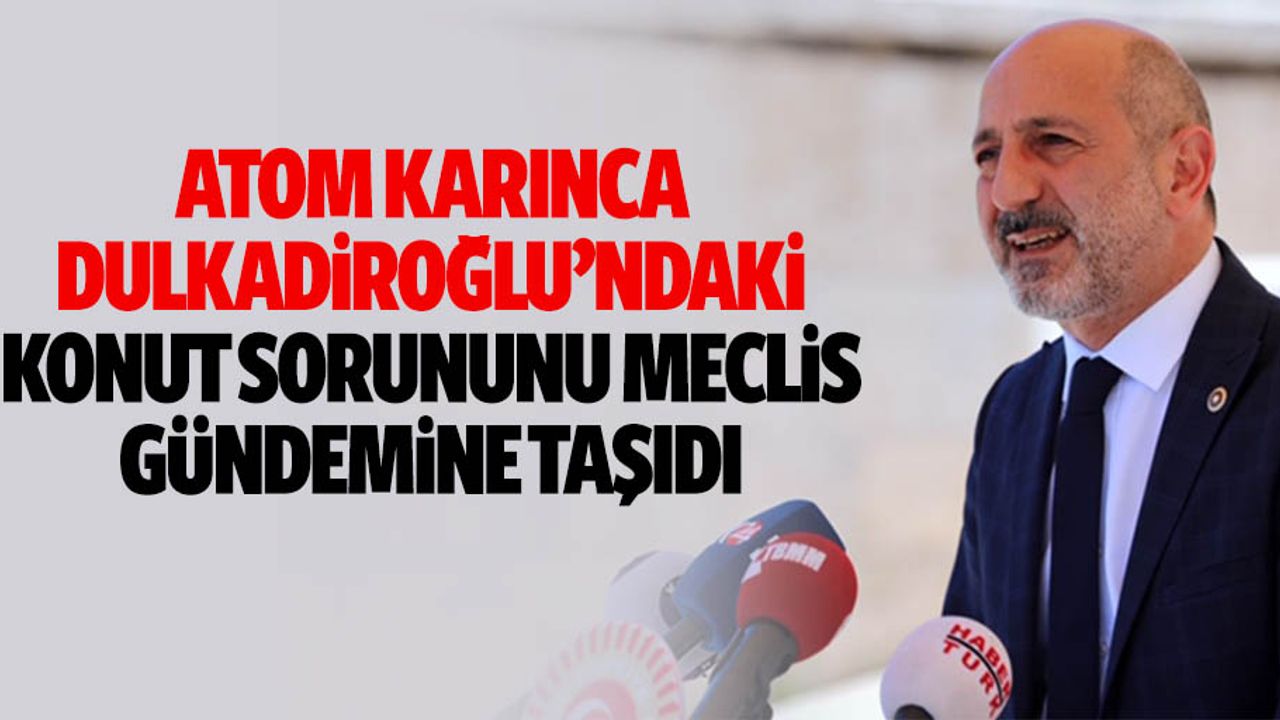 Atom Karınca, Dulkadiroğlu’ndaki Konut Sorununu Meclis Gündemine Taşıdı
