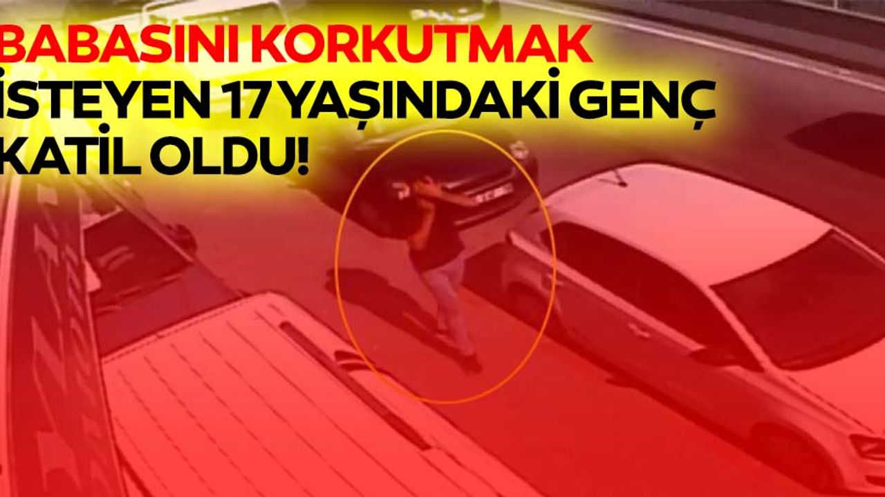 Babasını korkutmak isteyen 17 yaşındaki genç katil oldu!