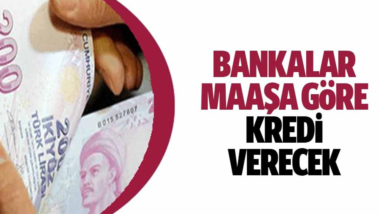 Bankalar Maaşa Göre Kredi Verecek