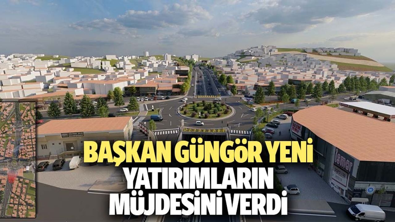 Başkan Güngör Yeni Yatırımların Müjdesini Verdi