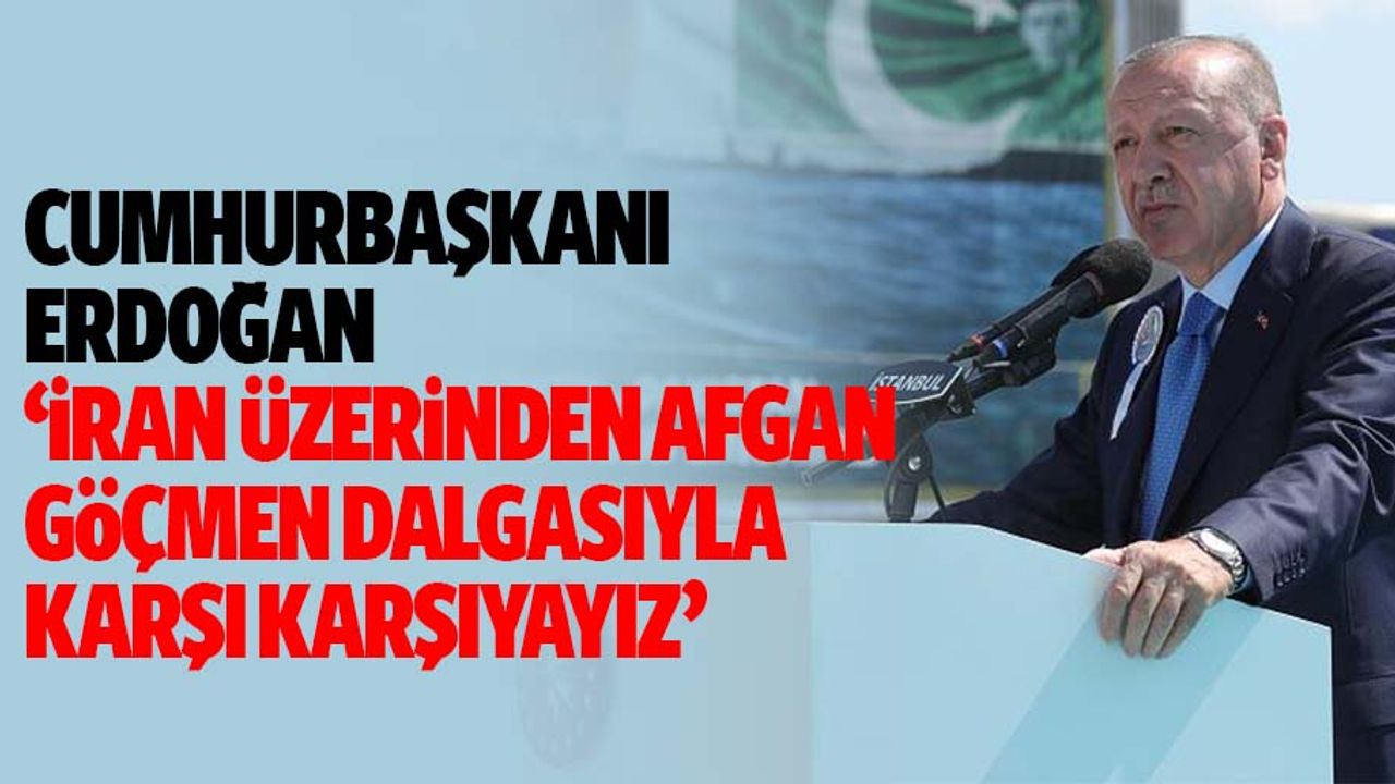 Cumhurbaşkanı Erdoğan, ‘İran üzerinden Afgan göçmen dalgasıyla karşı karşıyayız’