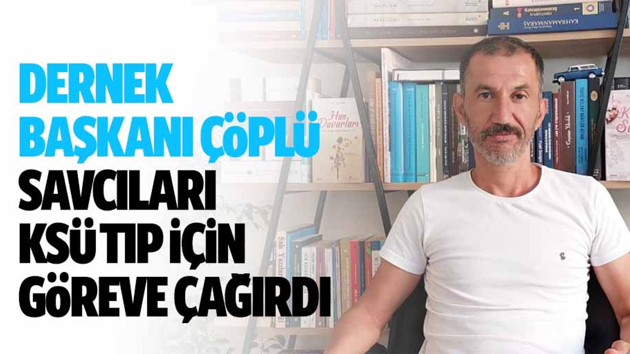 Dernek başkanı Çöplü, Savcıları KSÜ Tıp için göreve çağırdı
