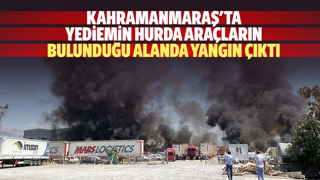 Kahramanmaraş'ta yediemin hurda araçların bulunduğu alanda yangın çıktı