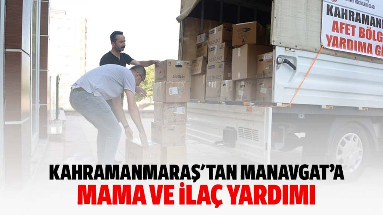 Kahramanmaraş'tan Manavgat’a mama ve ilaç yardımı