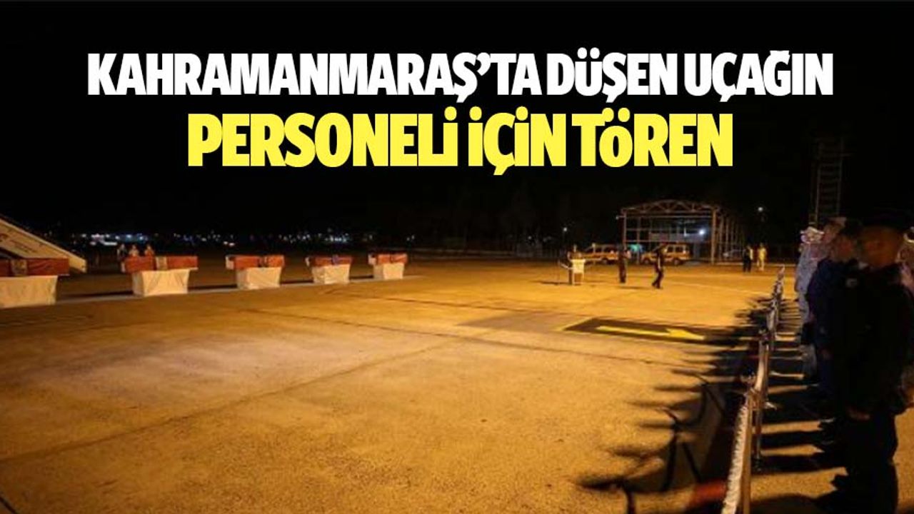 Kahramanmaraş’ta düşen uçağın personeli için tören
