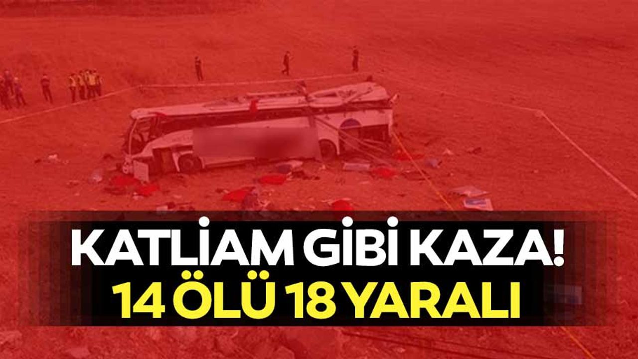 Katliam gibi kaza! 14 ölü 18 yaralı