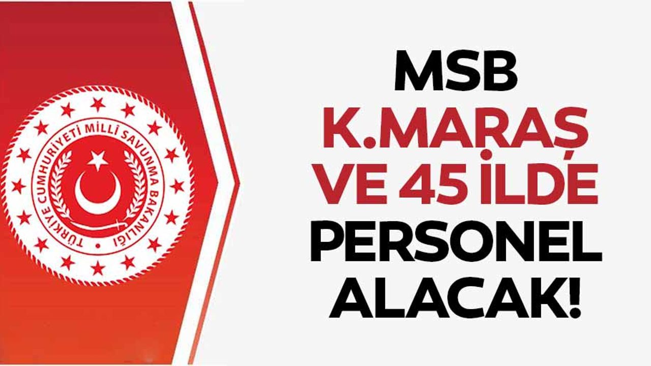 MSB Kahramanmaraş ve 45 ilde personel alacak