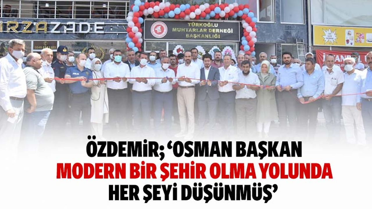 Özdemir; ‘Osman Başkan, Modern Bir Şehir Olma Yolunda, Her Şeyi Düşünmüş’