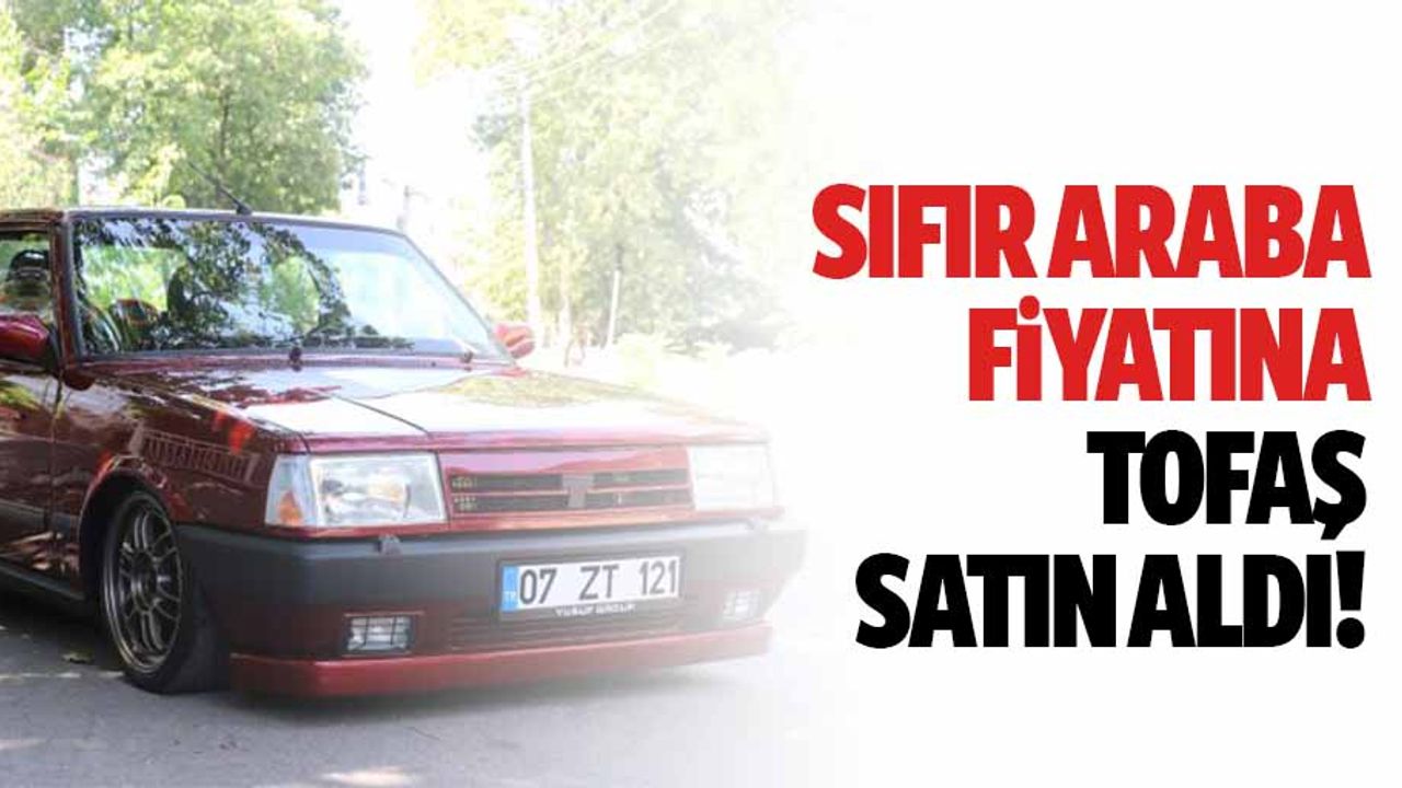 Sıfır Araba Fiyatına Tofaş Satın Aldı
