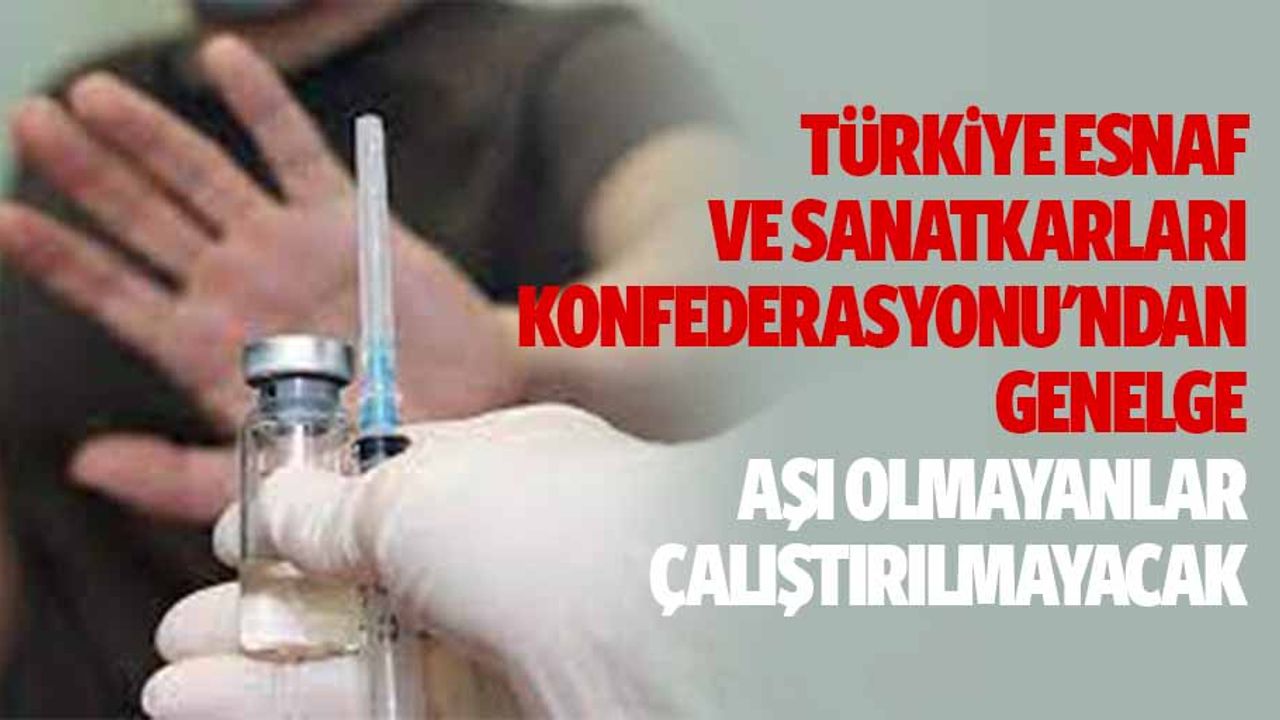 Türkiye Esnaf Ve Sanatkarları Konfederasyonu'ndan Genelge, Aşı Olmayanlar Çalıştırılmayacak
