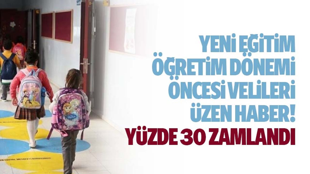 Yeni eğitim öğretim dönemi öncesi velileri üzen haber! Yüzde 30 zamlandı