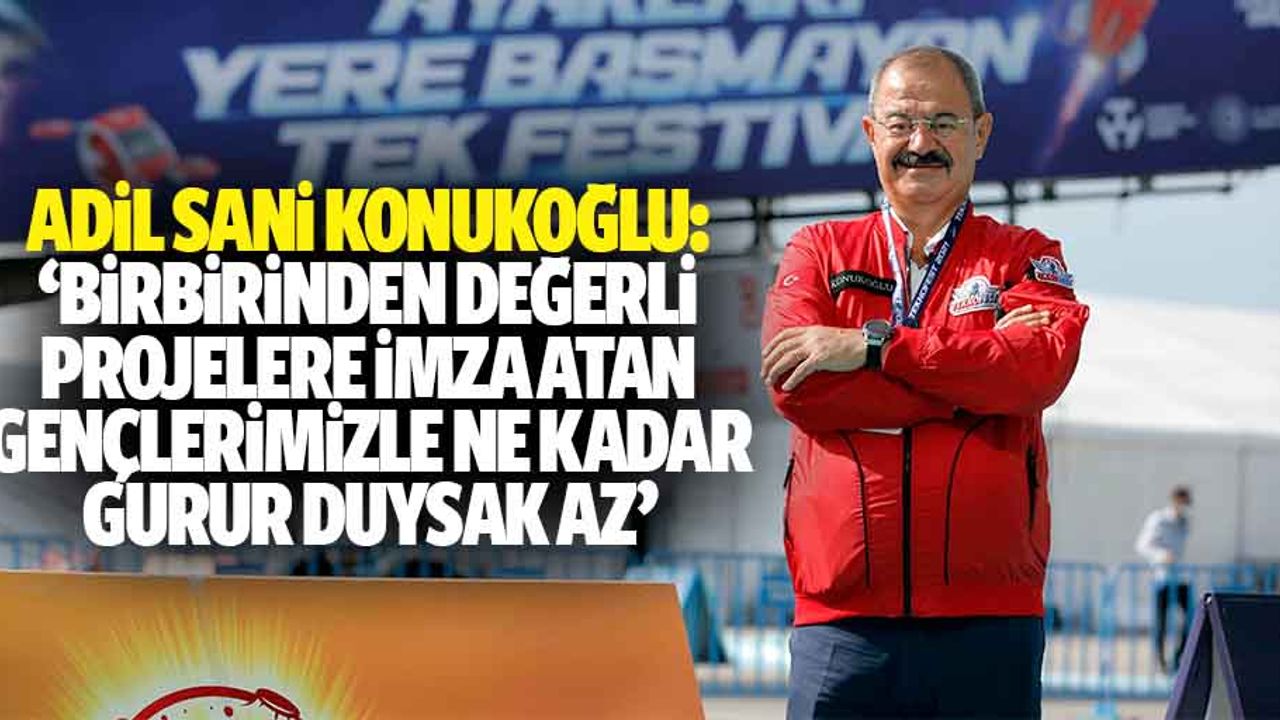 Adil Sani Konukoğlu, ‘Birbirinden değerli projelere imza atan gençlerimizle ne kadar gurur duysak az’