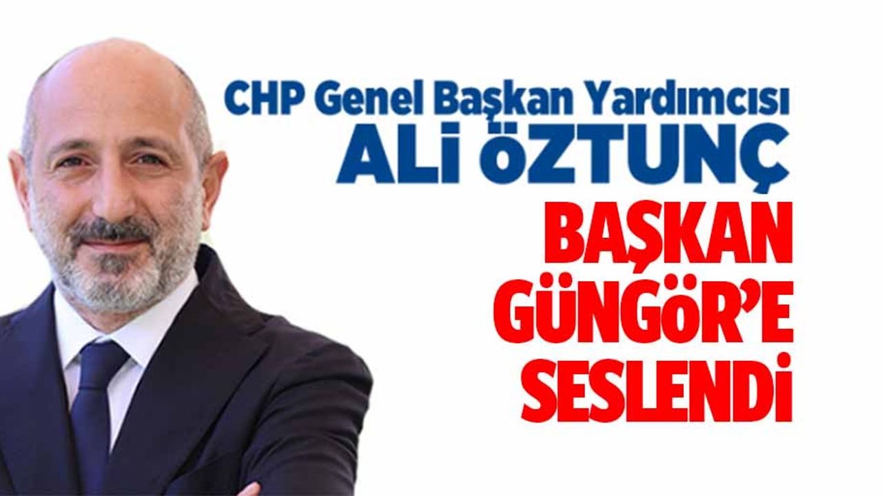 Ali Öztunç, başkan Güngör'e seslendi