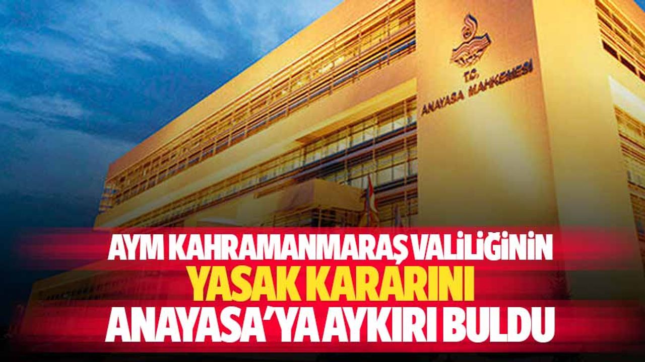 AYM, Kahramanmaraş Valiliğinin yasak kararını Anayasa'ya aykırı buldu