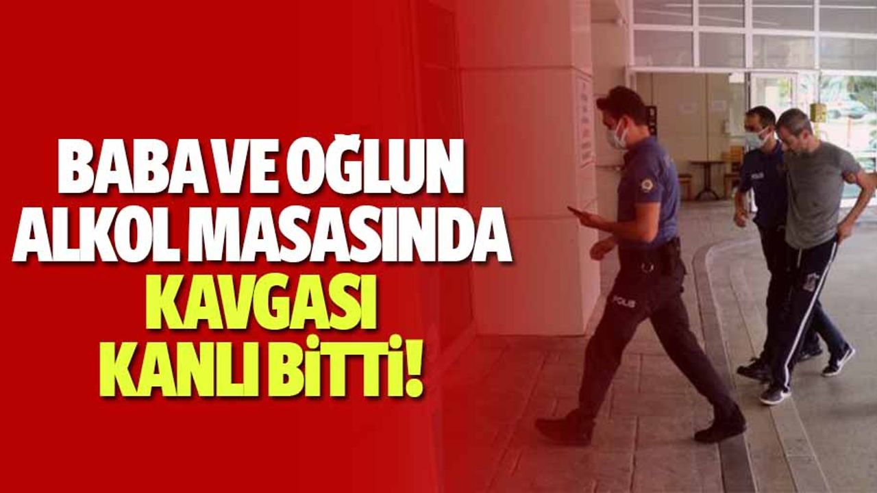 Baba ve oğlun alkol masasında kavgası kanlı bitti