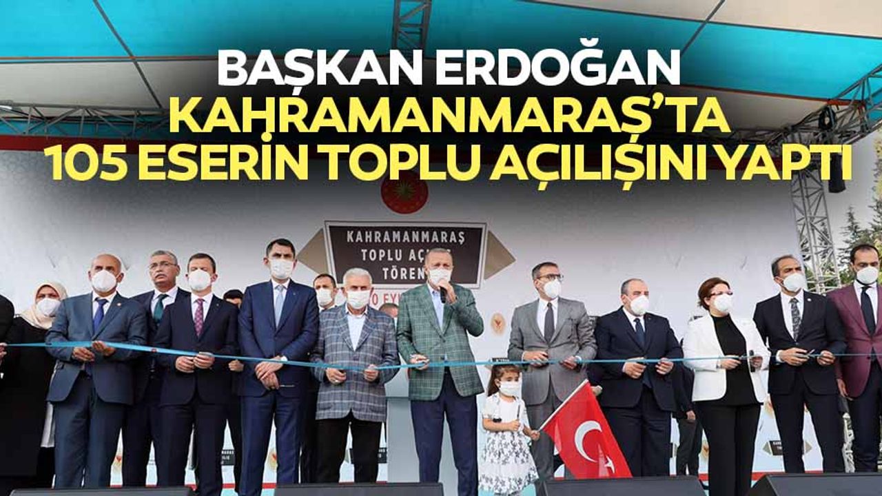 Başkan Erdoğan Kahramanmaraş’ta 105 Eserin Toplu Açılışını Yaptı