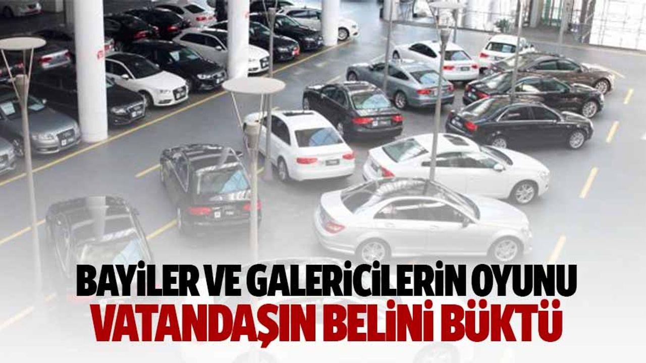 Bayiler ve galericilerin oyunu vatandaşın belini büktü