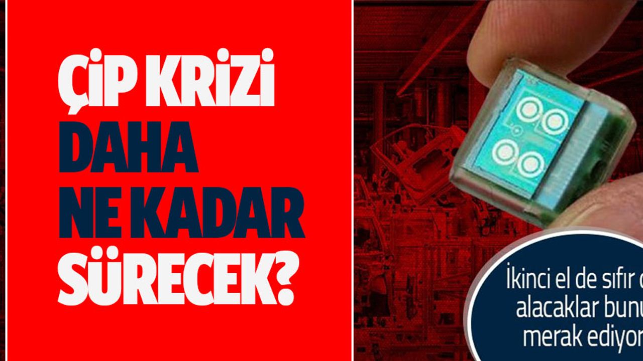 Çip krizi daha ne kadar sürecek?