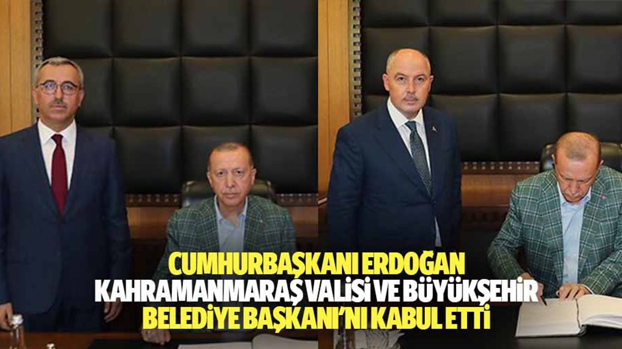 Cumhurbaşkanı Erdoğan, Kahramanmaraş Valisi Ve Büyükşehir Belediye Başkanı'nı Kabul Etti