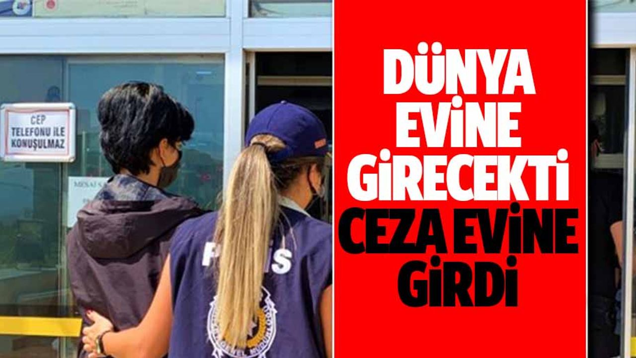 Dünya Evine Girecekti Ceza Evine Girdi