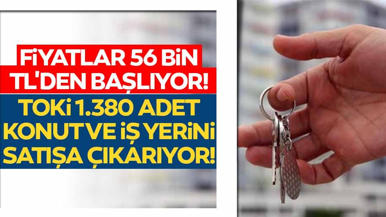 Fiyatlar 56 bin TL'den başlıyor! TOKİ 1.380 adet konut ve iş yerini satışa çıkarıyor