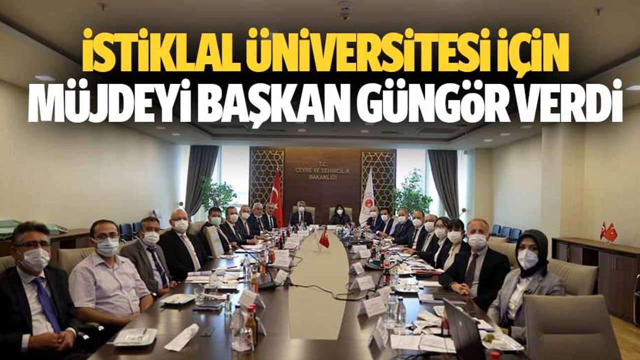 İstiklal Üniversitesi İçin Müjdeyi Başkan Güngör Verdi